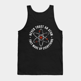 Never Trust An Atom They Make Up Everything Tank Top